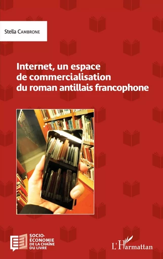 Internet, un espace de commercialisation du roman antillais francophone - Stella Cambrone - Editions L'Harmattan