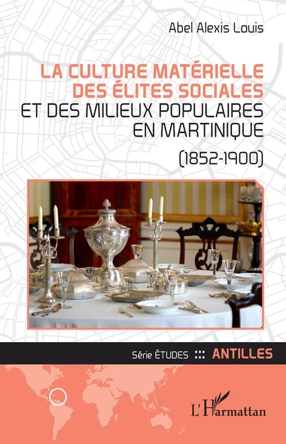 La culture matérielle des élites sociales et des milieux populaires en Martinique - Abel Alexis Louis - Editions L'Harmattan