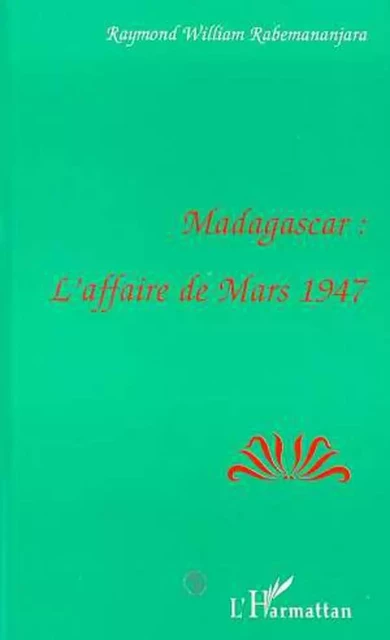 MADAGASCAR : L'AFFAIRE DE MARS 1947 - Raymond-William Rabemananjara - Editions L'Harmattan