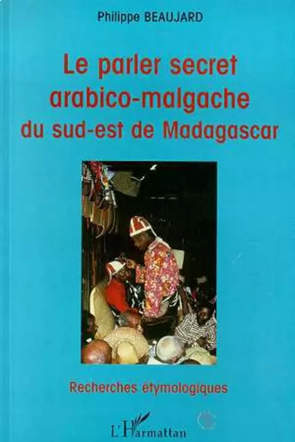 Le Parler Secret Arabico-Malgache du Sud-Est de Madagascar - Philippe Beaujard - Editions L'Harmattan