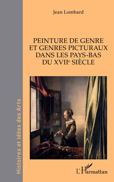 Peinture de genre et genres picturaux dans les Pays-Bas du XVIIe siècle - Jean Lombard - Editions L'Harmattan