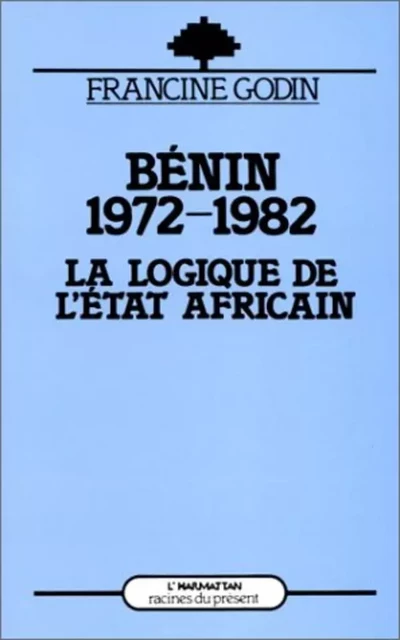 Le Bénin (1972-1982) - Francine Godin - Editions L'Harmattan