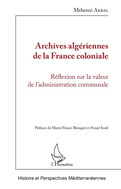 Archives algériennes de la France coloniale - Mehenni AKBAL - Editions L'Harmattan