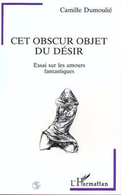 Cet obscur objet du désir - Camille Dumoulié - Editions L'Harmattan