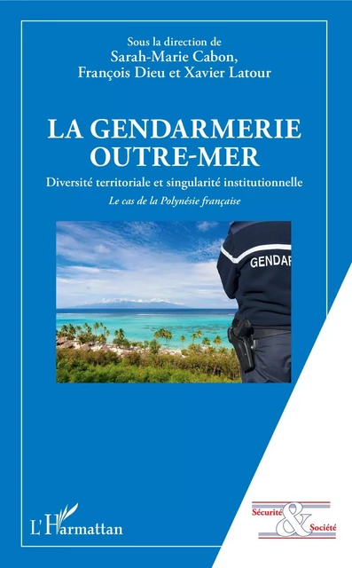 La gendarmerie outre-mer - Sarah-Marie Cabon, François Dieu, Xavier Latour - Editions L'Harmattan