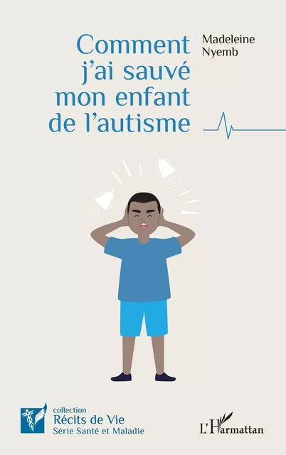 Comment j'ai sauvé mon enfant de l'autisme - Madeleine Nyemb - Editions L'Harmattan