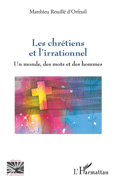 Les chrétiens et l'irrationnel - Matthieu Rouillé d'Orfeuil - Editions L'Harmattan