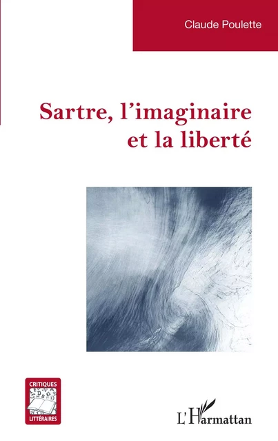 Sartre, l'imaginaire et la liberté - Claude Poulette - Editions L'Harmattan