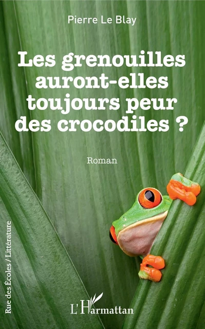 Les grenouilles auront-elles toujours peur des crocodiles - Pierre Le Blay - Editions L'Harmattan