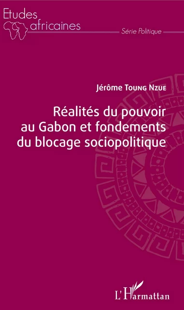 Réalités du pouvoir au Gabon et fondements du blocage sociopolitique - Jérôme Toung Nzue - Editions L'Harmattan