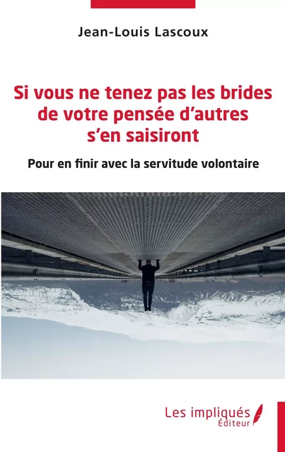 Si vous ne tenez pas les brides de votre pensée d'autres s'en saisiront - Jean-Louis Lascoux - Les Impliqués