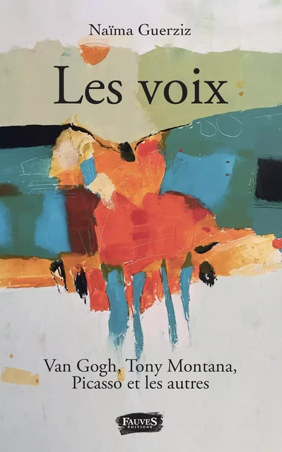 Les Voix. Van Gogh, Tony Montana, Picasso et les autres - Naïma Guerziz - Fauves editions