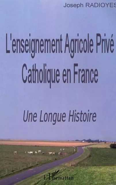 L'enseignement Agricole Privé Catholique en France - Joseph Radioyes - Editions L'Harmattan