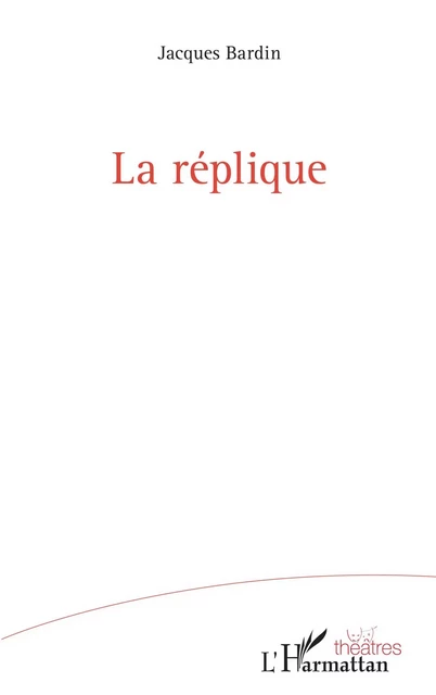 La réplique - Jacques Bardin - Editions L'Harmattan