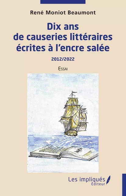 Dix ans de causeries littéraires écrites à l'encre salée - René Moniot Beaumont - Les Impliqués