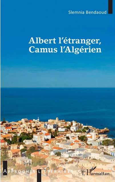 Albert l'étranger, Camus l'Algérien - Slemnia Bendaoud - Editions L'Harmattan