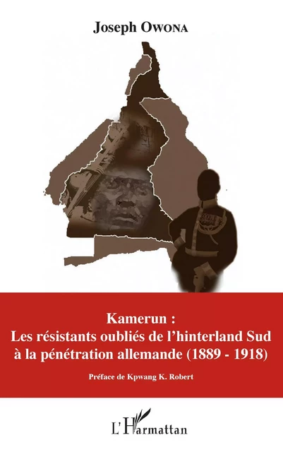 Kamerun : Les résistants oubliés de l'hinterland Sud à la pénétration allemande (1889 - 1918) - Joseph Owona - Editions L'Harmattan