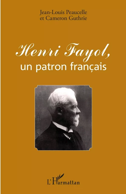 Henri Fayol, un patron français - Jean-Louis Peaucelle, Cameron Guthrie - Editions L'Harmattan