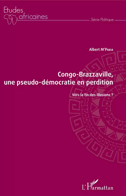 Congo-Brazzaville, une pseudo-démocratie en perdition - Albert M'Paka - Editions L'Harmattan