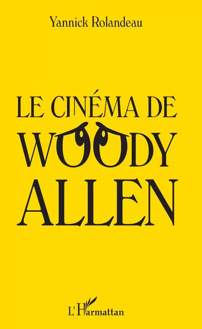 Le cinéma de Woody Allen - Yannick Rolandeau - Editions L'Harmattan