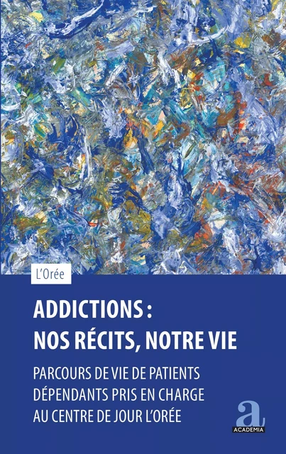 Addictions : Nos récits, notre vie - Centre d''accueil et de traitement des dépendances L'Orée ASBL - Academia