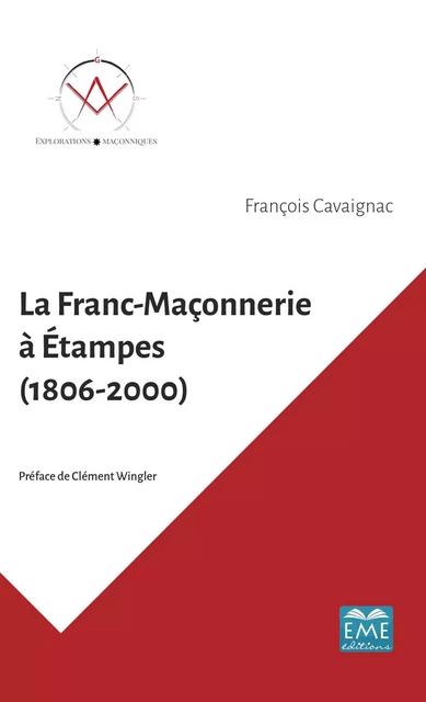 La Franc-Maçonnerie à Étampes (1806-2000) - François Cavaignac - EME Editions