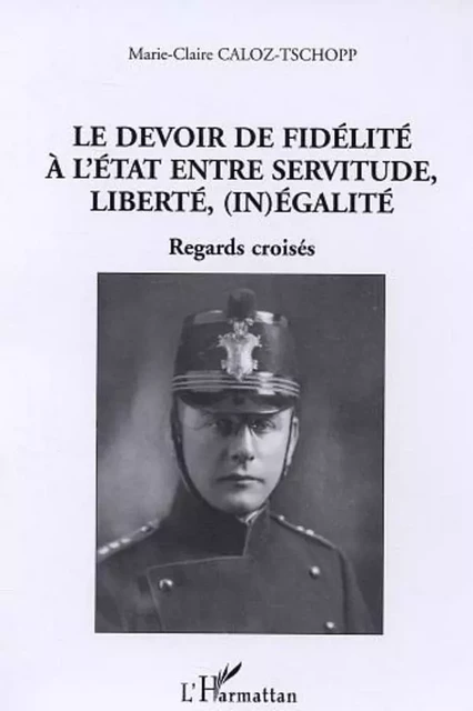 Le devoir de fidélité à l'Etat entre servitude, liberté, (in)égalité - Marie-Claire Caloz-Tschopp - Editions L'Harmattan