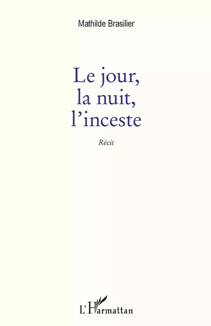 Le Jour, la nuit, l'inceste - Mathilde Brasilier - Editions L'Harmattan