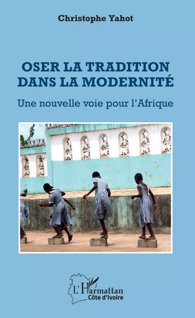 Oser la tradition dans la modernité - Christophe Yahot - Editions L'Harmattan