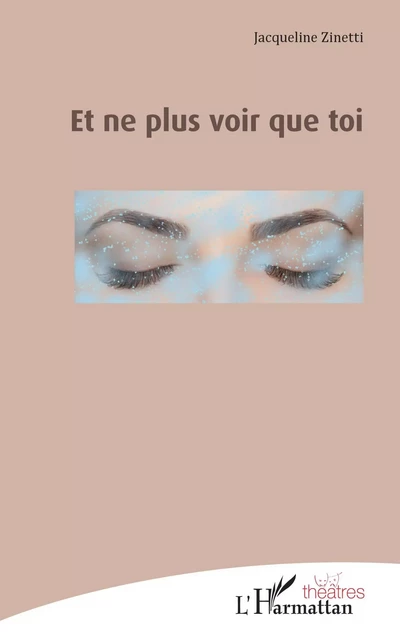 Et ne plus voir que toi - Jacqueline Zinetti - Editions L'Harmattan