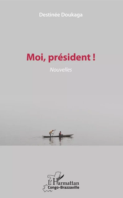 Moi, président ! - Destinée Doukaga - Editions L'Harmattan