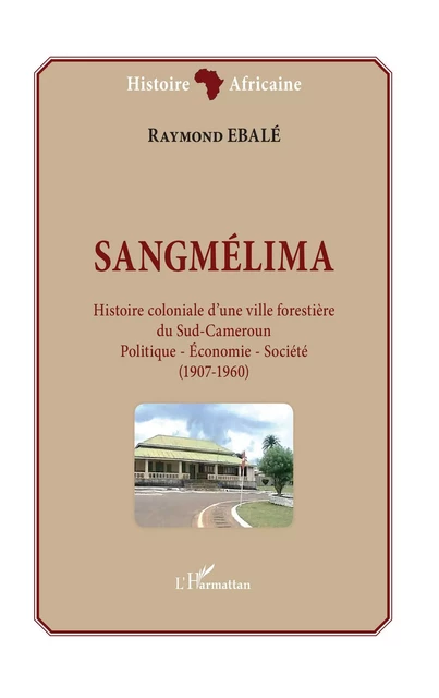 Sangmélima. Histoire coloniale d'une ville forestière du Sud-Cameroun - Raymond Ebalé - Editions L'Harmattan