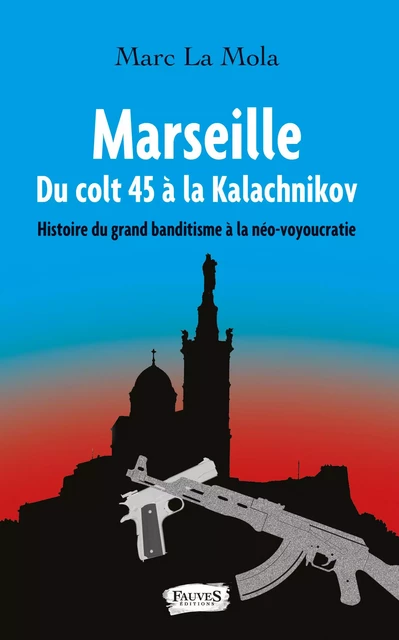 Marseille. Du colt 45 à la Kalachnikov - Marc La Mola - Fauves editions