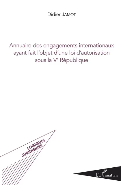 Annuaire des engagements internationaux ayant fait l'objet d'une loi d'autorisation sous la Ve République - Didier Jamot - Editions L'Harmattan