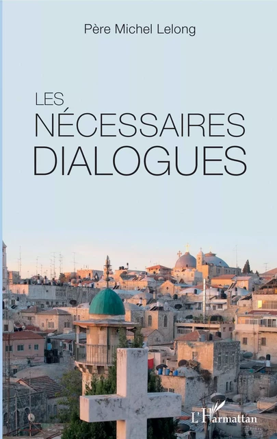 Les nécessaires dialogues - Père Michel Lelong - Editions L'Harmattan