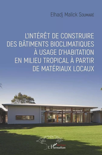 L'intérêt de construire des bâtiments bioclimatiques à usage d'habitation en milieu tropical à partir de matériaux locaux -  Soumare elhadj malick - Editions L'Harmattan