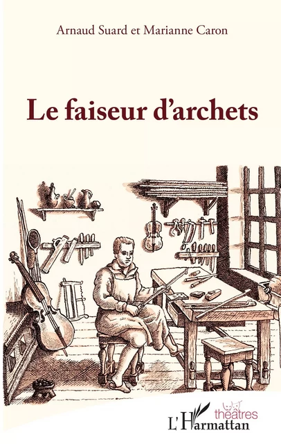 Le faiseur d'archets - Arnaud Suard, Marianne Caron - Editions L'Harmattan