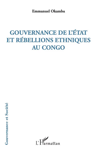 Gouvernance de l'Etat et rébellions ethniques au Congo - Emmanuel Okamba - Editions L'Harmattan