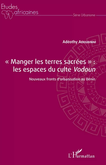 "Manger les terres sacrées" : les espaces du culte <em>Vodoun</em> - Adéothy Adegbinni - Editions L'Harmattan