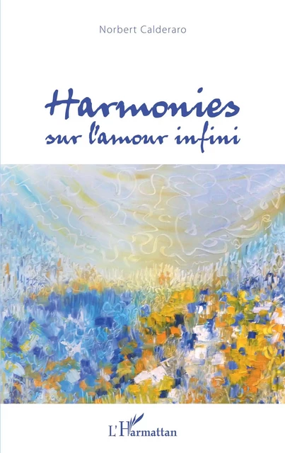 Harmonies sur l'amour infini - Norbert Calderaro - Editions L'Harmattan