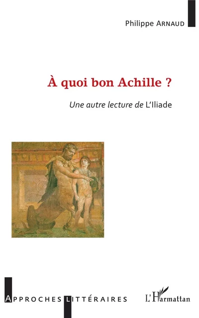 À quoi bon Achille ? - Philippe Arnaud - Editions L'Harmattan