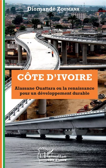 Côte d'Ivoire Alassane Ouattara ou la renaissance pour un développement durable - Diomandé Zoumana - Editions L'Harmattan