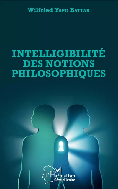 Intelligibilité des notions philosophiques - Wilfried Yapo Battah - Editions L'Harmattan