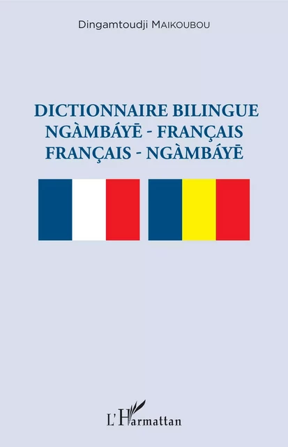 Dictionnaire bilingue ngàmbáye - français français -  ngàmbáye - Dingamtoudji Maikoubou - Editions L'Harmattan