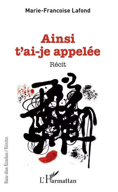 Ainsi t'ai-je appelée - Marie-Françoise Lafond - Editions L'Harmattan