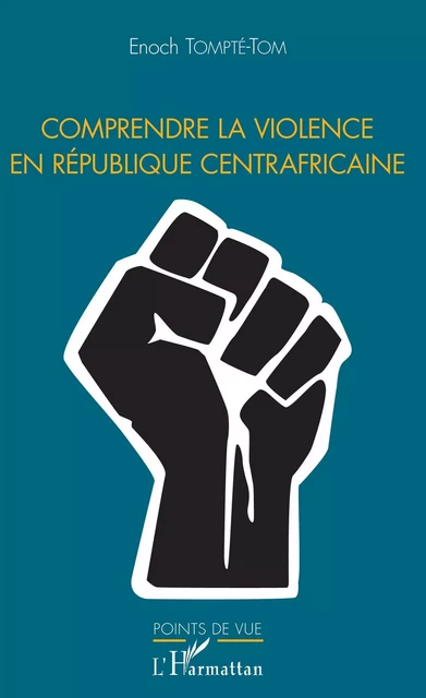 Comprendre la violence en République centrafricaine - Tom enoch Tompte - Editions L'Harmattan