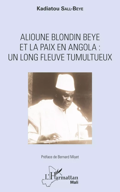 Alioune Blondin Beye et la paix en Angola : un long fleuve tumultueux - Kadiatou Sall-Beye - Editions L'Harmattan