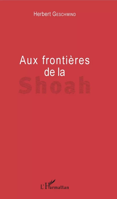 Aux frontières de la Shoah - Herbert Geschwind - Editions L'Harmattan