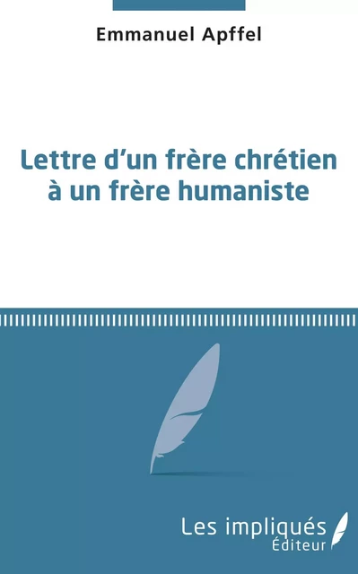 Lettre d'un frère chrétien à un frère humaniste - Emmanuel Apffel - Les Impliqués