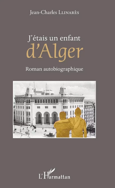 J'étais un enfant d'Alger - Jean-Charles Llinares - Editions L'Harmattan